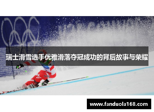 瑞士滑雪选手优雅滑落夺冠成功的背后故事与荣耀 瑞士滑雪选手优雅滑落夺冠成功的背后故事与荣耀