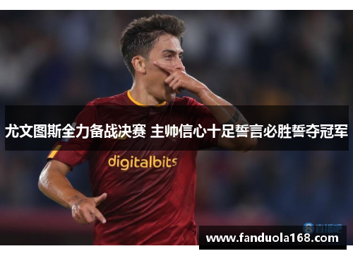尤文图斯全力备战决赛 主帅信心十足誓言必胜誓夺冠军 尤文图斯全力备战决赛 主帅信心十足誓言必胜誓夺冠军